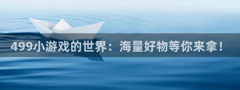 j9游戏平台官网：499小游戏的世界：海量好物等你来拿！