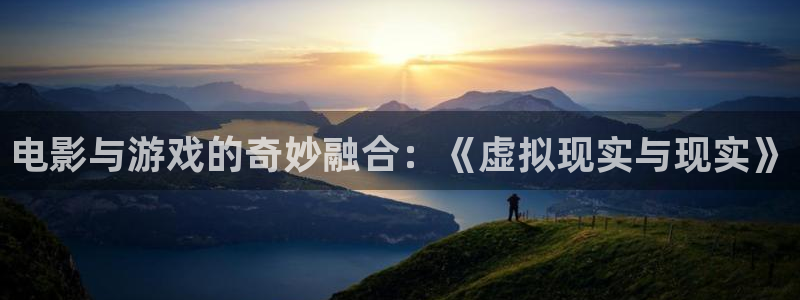 J9游戏：电影与游戏的奇妙融合：《虚拟现实与现实》